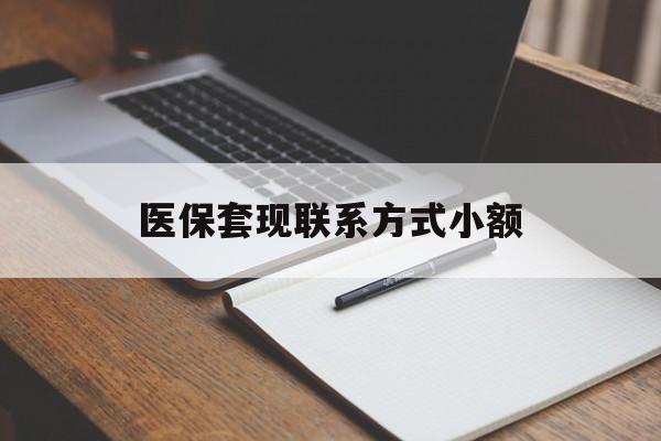 白银医保套现联系方式小额(24小时在线套医保微信)