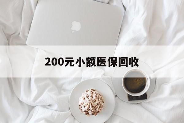 白银200元小额医保回收(小额医保取现)
