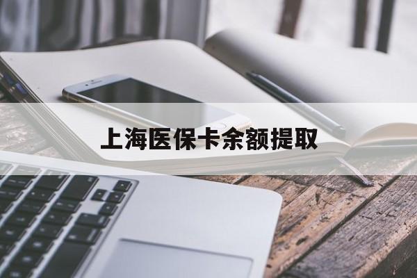 白银上海医保卡余额提取(上海医保卡余额提取方法)